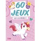 Les licornes ! : Dès 5 ans : 60 jeux