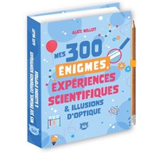 Mes 300 énigmes, expériences scientifiques & illusions d'optique