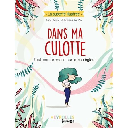 Dans ma culotte : Tout comprendre sur mes règles : La puberté illustrée