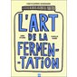 L'art de la fermentation : L'encyclopédie gourmande