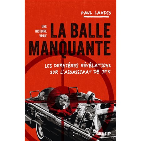 La balle manquante : Les dernières révélations sur l'assassinat de JFK : Une histoire vraie : Dark side