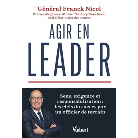 Agir en leader : Sens, exigence et responsabilisation : Les clefs du succès par un officier de terrain