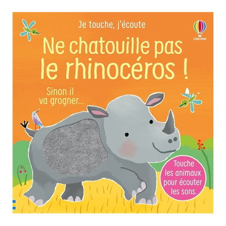 Ne chatouille pas le rhinocéros ! : Sinon il va grogner ... : Je touche, j'écoute : Livre cartonné