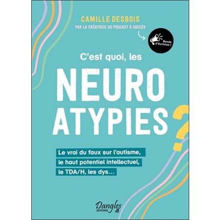 C'est quoi, les neuroatypies ? : Le vrai du faux sur l'autisme, le haut potentiel intellectuel, le TDA / H, les dys ...