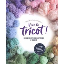 Vive le tricot ! : 20 modèles intemporels femmes à tricoter : Pulls, sweats, gilets, écharpes