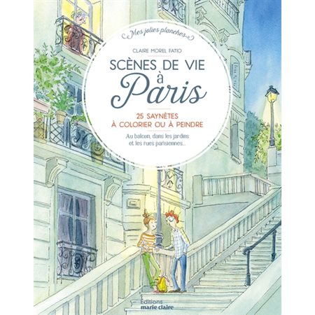 Scènes de vie à Paris : 25 saynètes à colorier ou à peindre : au balcon, dans les jardins et les rues parisiennes ... : Mes jolies planches