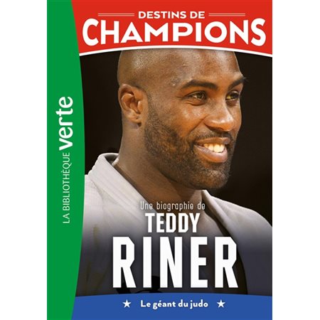 Destins de champions T.13 : Une biographie de Teddy Riner : Le géant du judo : Bibliothèque verte : 6-8