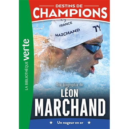 Destins de champions T.15 : Une biographie de Léon Marchand : Un nageur en or : Bibliothèque verte : 6-8