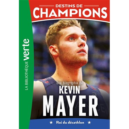 Destins de champions T.16 : Une biographie de Kevin Mayer : Roi du décathlon : Bibliothèque verte : 6-8