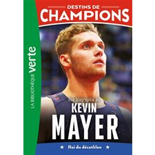 Destins de champions T.16 : Une biographie de Kevin Mayer : Roi du décathlon : Bibliothèque verte : 6-8