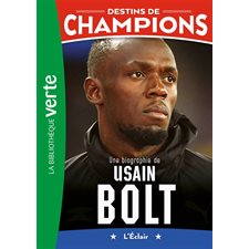 Destins de champions T.17 : Une biographie de Usain Bolt : L'éclair : Bibliothèque verte : 6-8