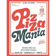 Pizza mania : Naples, Paris, Marseille, voyagez avec les meilleurs pizzaioli : 110 recettes bien garnies