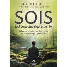 Sois tout ce potentiel qui est en toi : Grâce aux principes spirituels actifs de la Sophrologie Dynamique