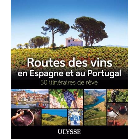 Routes des vins Espagne et Portugal : 50 itinéraires de rêve : Itinéraires de rêve Ulysse (Ulysse)