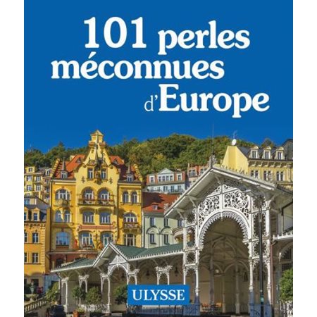 101 perles méconnues d'Europe : Le meilleur selon Ulysse (Ulysse)