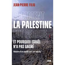 Comment la Palestine fut perdue, et pourquoi Israël n'a pas gagné : Histoire d'un conflit (XIXe-XXIe siècle)