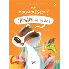 Me ramasser ? Jamais de la vie ! : Une histoire pour tous ceux et celles qui détestent ranger : Jamais de la vie ! T.05 : Couverture souple