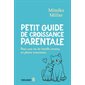 Petit guide de croissance parentale : Pour une vie de famille sereine, en pleine conscience