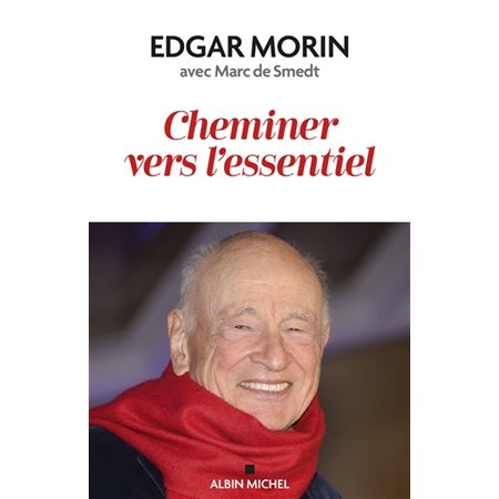 Cheminer vers l'essentiel : Quatorze conversations entre Edgar Morin et Marc de Smedt, de 1971 à 2023, sont rapportées et situées dans leur contexte