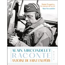 Saint Exupéry, les amours de sa vie : Alain Vircondelet raconte Antoine de Saint Exupéry