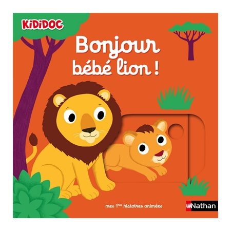 Bonjour bébé lion ! : Kididoc. Mes premières histoires animées : Livre cartonné