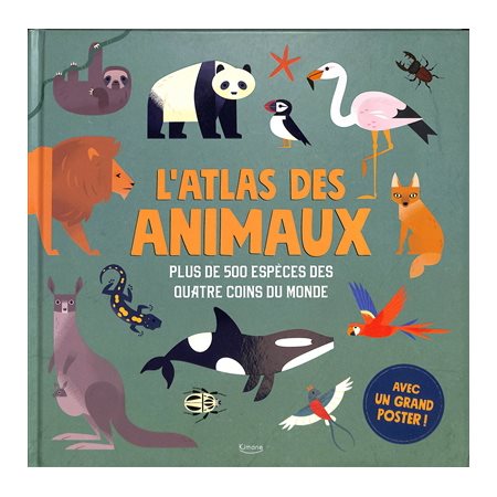 L'atlas des animaux : Plus de 500 espèces des quatre coins du monde