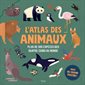 L'atlas des animaux : Plus de 500 espèces des quatre coins du monde
