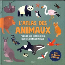 L'atlas des animaux : Plus de 500 espèces des quatre coins du monde