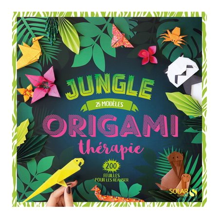 Origami thérapie : Jungle, 25 modèles : 200 feuilles pour les réaliser