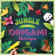 Origami thérapie : Jungle, 25 modèles : 200 feuilles pour les réaliser