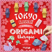 Origami thérapie : Tokyo kawaï : 25 modèles, 200 feuilles pour les réaliser