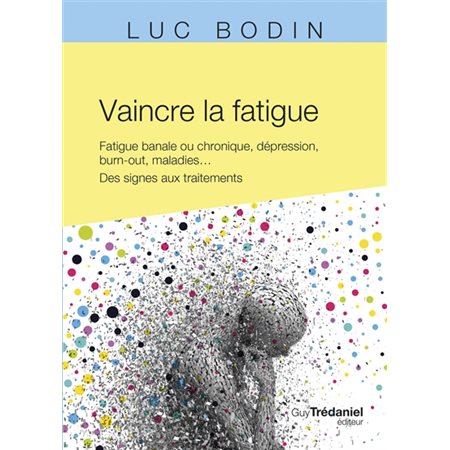 Vaincre la fatigue : Fatigue banale ou chronique, dépression, burn-out, maladies ... : Des signes aux traitements