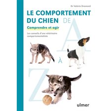 Le comportement du chien de A à Z : Comprendre et agir : Les conseils d'une vétérinaire comportementaliste