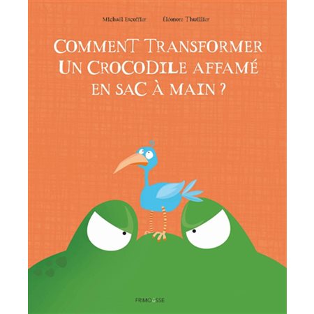 Comment transformer un crocodile affamé en sac à main ? : Couverture rigide