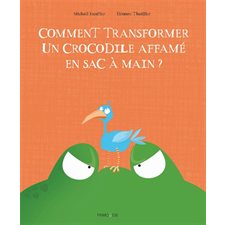 Comment transformer un crocodile affamé en sac à main ? : Couverture rigide