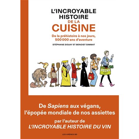 L'incroyable histoire de la cuisine : De la préhistoire à nos jours, 500 000 ans d'aventure : Les Arènes BD : Bande dessinée