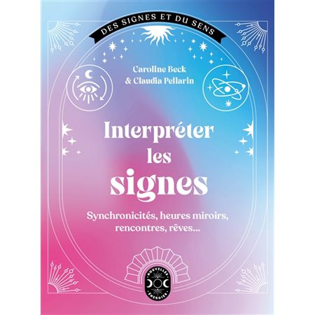 Interpréter les signes : Synchronicités, heures miroirs, rencontres, rêves ... : Des signes et du sens