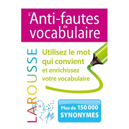 L'anti-fautes de vocabulaire : Utilisez le mot qui convient et enrichissez votre vocabulaire : Plus de 150.000 synonymes : Les anti-fautes de Larousse : Édition 2024