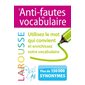 L'anti-fautes de vocabulaire : Utilisez le mot qui convient et enrichissez votre vocabulaire : Plus de 150.000 synonymes : Les anti-fautes de Larousse : Édition 2024