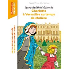 La véritable histoire de Charlotte à Versailles au temps de Molière (FP) : Bayard poche. Mes premiers romans-doc : 6-8