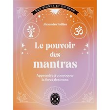 Le pouvoir des mantras : Apprendre à convoquer la force des mots : Des signes et du sens