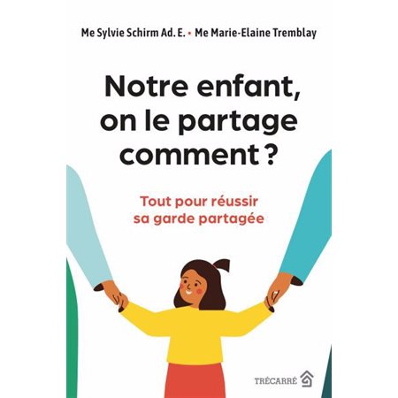 Notre enfant, on le partage comment ? : Tout pour réussir sa garde partagée