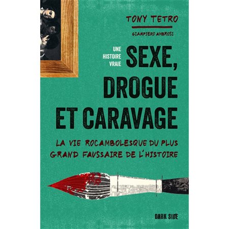 Sexe, drogue et Caravage : La vie rocambolesque du plus grand faussaire de l'histoire : Dark side