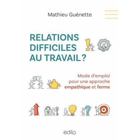 Relations difficiles au travail ? : Mode d'emploi pour une approche empathique et ferme