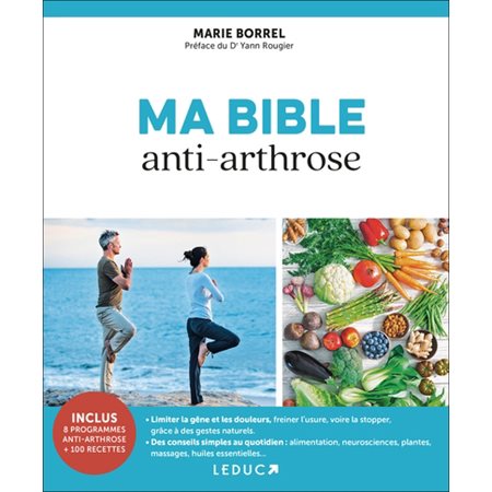 Ma bible anti-arthrose : Inclus 8 programmes anti-arthrose + 100 recettes