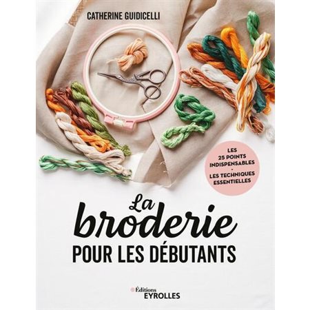 La broderie pour les débutants : les 25 points indispensables, les techniques essentielles