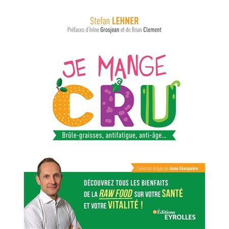 Je mange cru : brûle-graisses, antifatigue, anti-âge... découvrez tous les bienfaits de la raw food sur votre santé et votre vitalité !