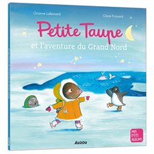 Petite Taupe et l'aventure du Grand Nord : Mes p'tits albums : Couverture souple