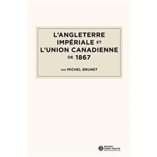 L'angleterre impériale et l'union canadienne de 1867