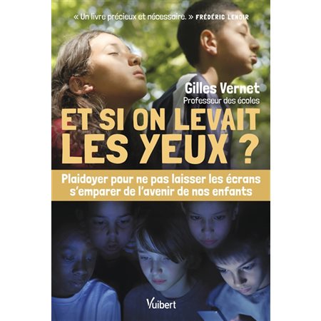 Et si on levait les yeux ? : Plaidoyer pour ne pas laisser les écrans s'emparer de l'avenir de nos enfants